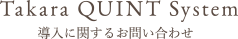 Takara QUINT System 導入に関するお問い合わせ