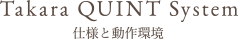 Takara QUINT System 仕様と動作環境